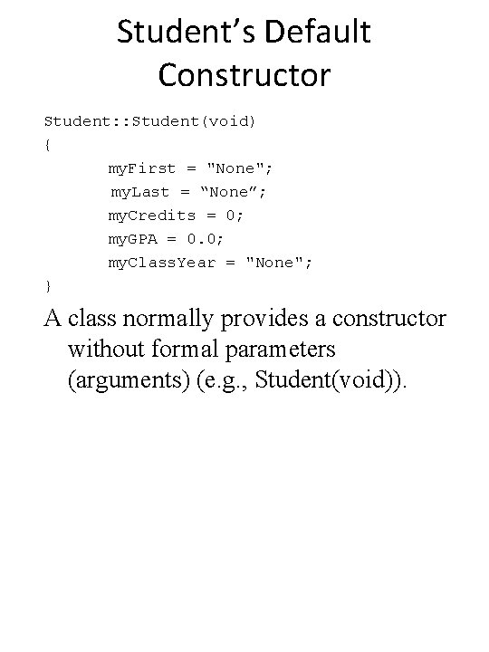 Student’s Default Constructor Student: : Student(void) { my. First = "None"; my. Last =