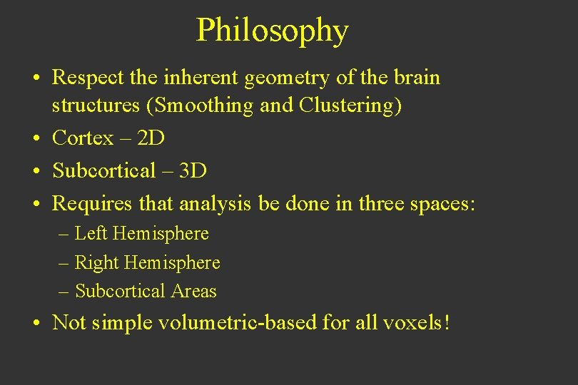 Philosophy • Respect the inherent geometry of the brain structures (Smoothing and Clustering) •