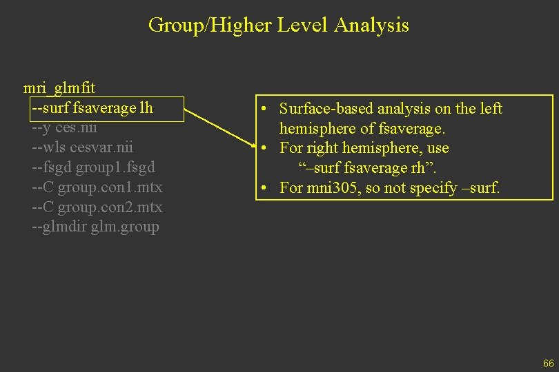 Group/Higher Level Analysis mri_glmfit --surf fsaverage lh --y ces. nii --wls cesvar. nii --fsgd