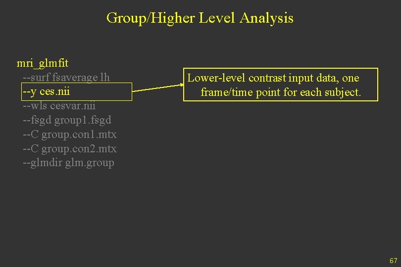 Group/Higher Level Analysis mri_glmfit --surf fsaverage lh --y ces. nii --wls cesvar. nii --fsgd