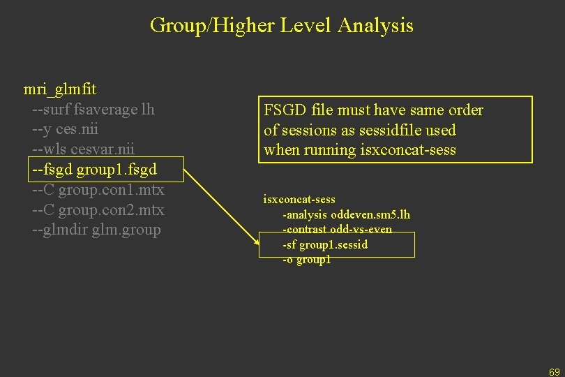 Group/Higher Level Analysis mri_glmfit --surf fsaverage lh --y ces. nii --wls cesvar. nii --fsgd