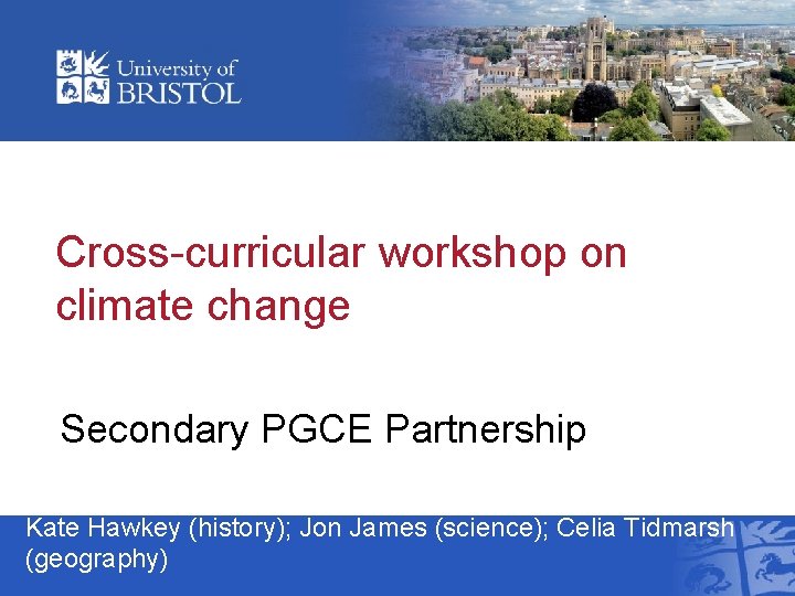 Cross-curricular workshop on climate change Secondary PGCE Partnership Kate Hawkey (history); Jon James (science);