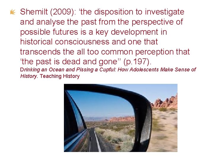 Shemilt (2009): ‘the disposition to investigate and analyse the past from the perspective of