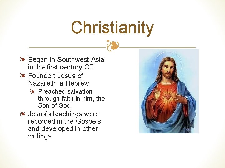 Christianity ❧ ❧ Began in Southwest Asia in the first century CE ❧ Founder: