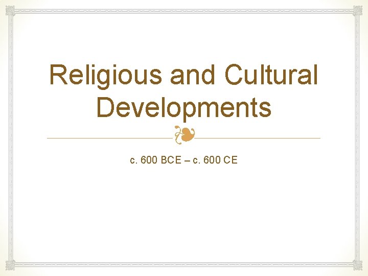Religious and Cultural Developments ❧ c. 600 BCE – c. 600 CE 