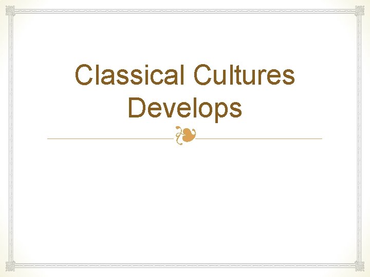 Classical Cultures Develops ❧ 