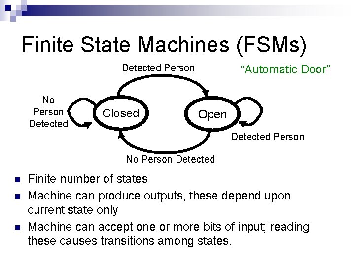 Finite State Machines (FSMs) Detected Person No Person Detected Closed “Automatic Door” Open Detected