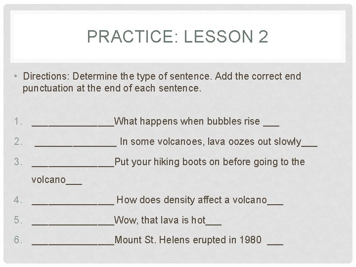 PRACTICE: LESSON 2 • Directions: Determine the type of sentence. Add the correct end