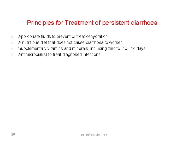 Principles for Treatment of persistent diarrhoea o o 20 Appropriate fluids to prevent or