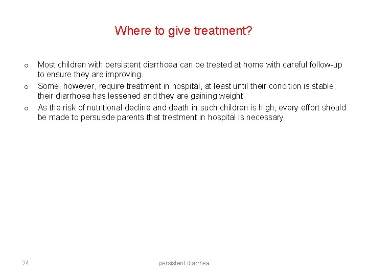 Where to give treatment? o o o 24 Most children with persistent diarrhoea can