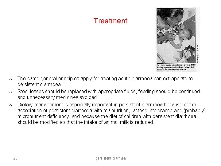Treatment The same general principles apply for treating acute diarrhoea can extrapolate to persistent
