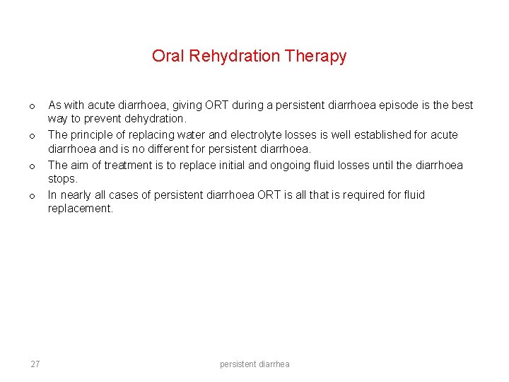 Oral Rehydration Therapy o o 27 As with acute diarrhoea, giving ORT during a