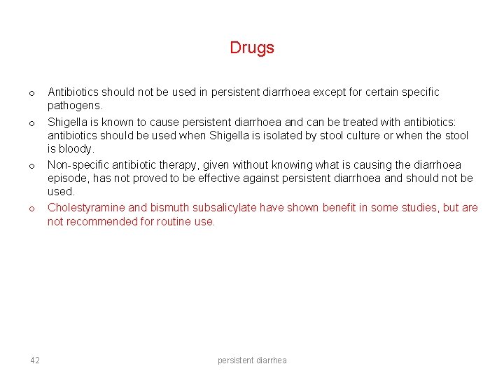 Drugs o o 42 Antibiotics should not be used in persistent diarrhoea except for