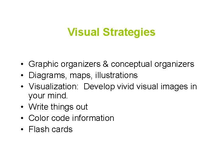 Visual Strategies • Graphic organizers & conceptual organizers • Diagrams, maps, illustrations • Visualization: