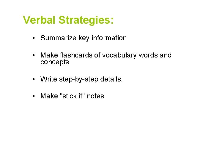 Verbal Strategies: • Summarize key information • Make flashcards of vocabulary words and concepts