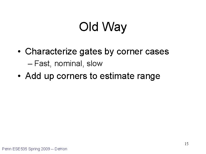 Old Way • Characterize gates by corner cases – Fast, nominal, slow • Add