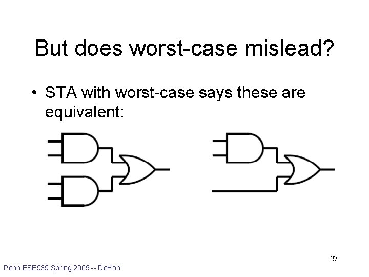 But does worst-case mislead? • STA with worst-case says these are equivalent: 27 Penn