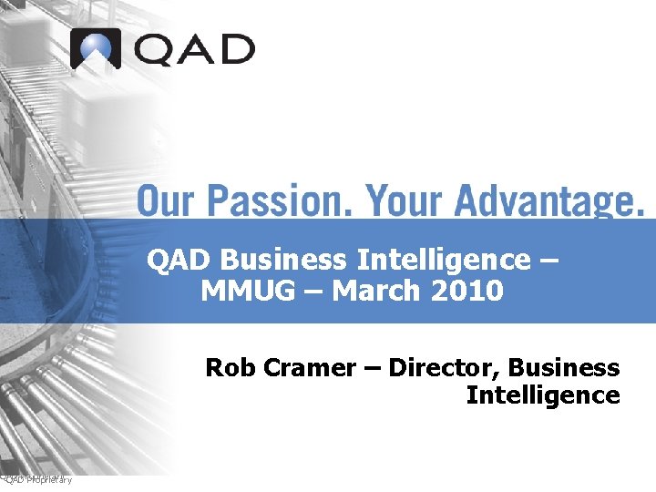 QAD QADProprietary QAD Business Intelligence – MMUG – March 2010 Rob Cramer – Director,