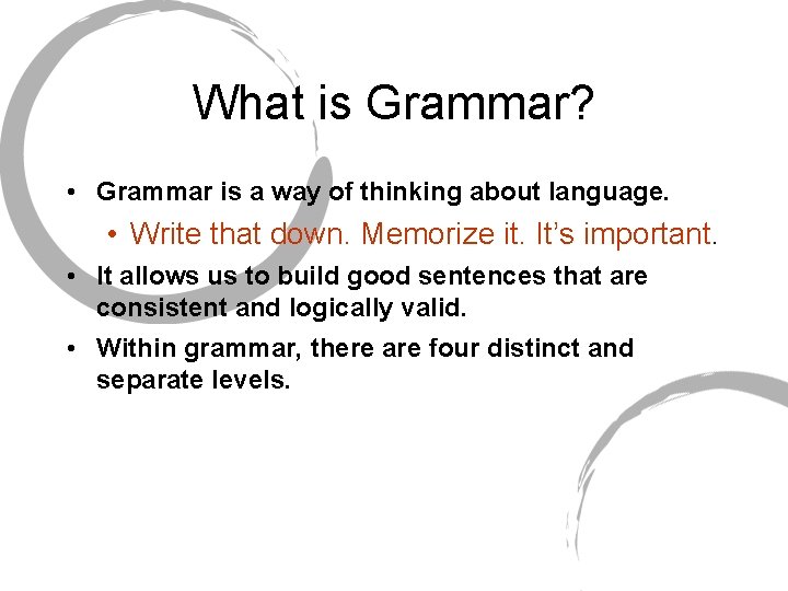 What is Grammar? • Grammar is a way of thinking about language. • Write