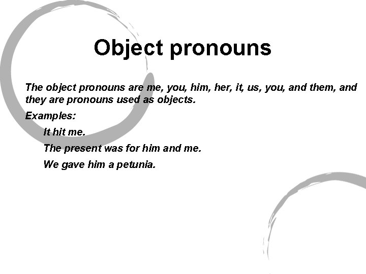 Object pronouns The object pronouns are me, you, him, her, it, us, you, and