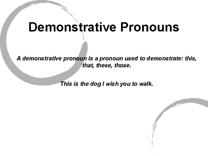 Demonstrative Pronouns A demonstrative pronoun is a pronoun used to demonstrate: this, that, these,
