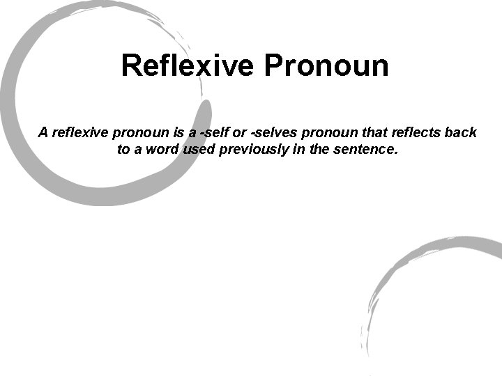 Reflexive Pronoun A reflexive pronoun is a -self or -selves pronoun that reflects back