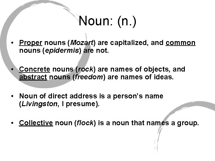 Noun: (n. ) • Proper nouns (Mozart) are capitalized, and common nouns (epidermis) are