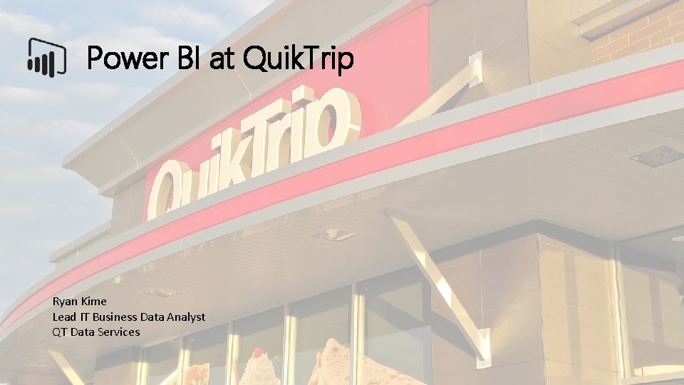 Power BI at Quik. Trip Ryan Kime Lead IT Business Data Analyst QT Data
