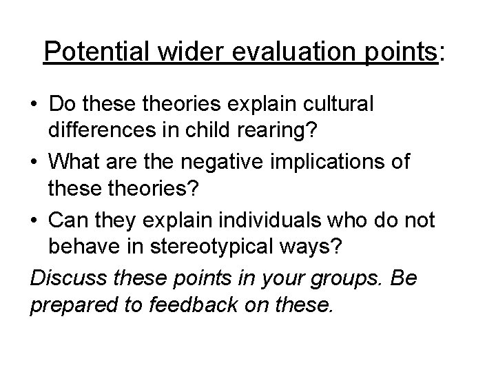 Potential wider evaluation points: • Do these theories explain cultural differences in child rearing?