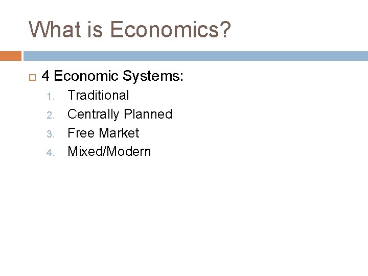 What is Economics? 4 Economic Systems: 1. 2. 3. 4. Traditional Centrally Planned Free