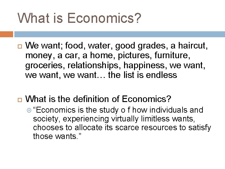 What is Economics? We want; food, water, good grades, a haircut, money, a car,