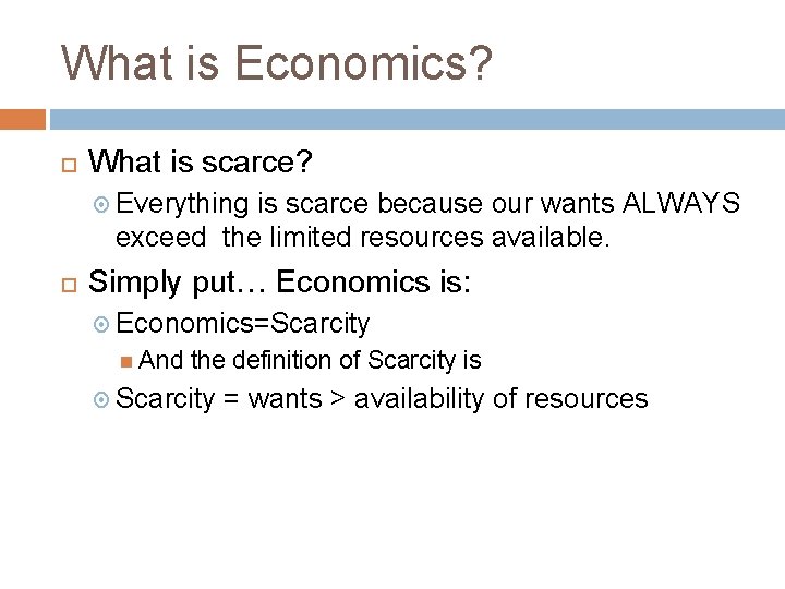 What is Economics? What is scarce? Everything is scarce because our wants ALWAYS exceed