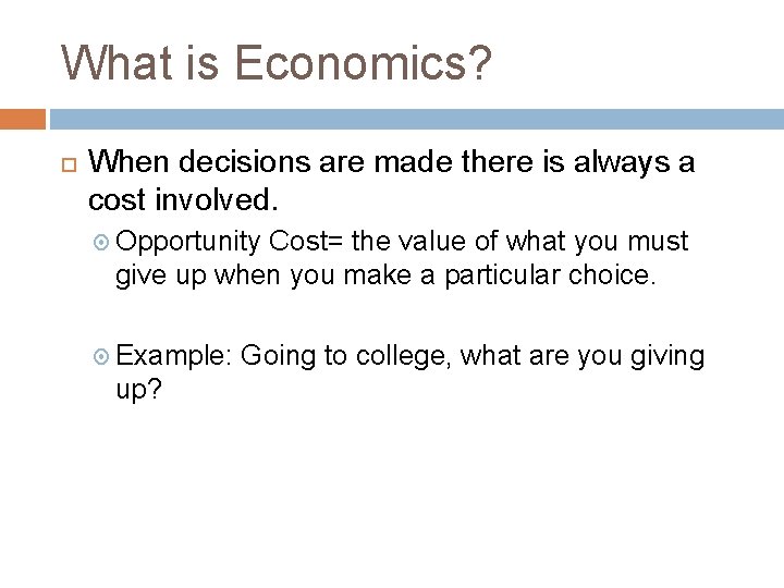 What is Economics? When decisions are made there is always a cost involved. Opportunity