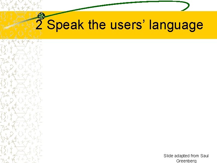 2 Speak the users’ language Slide adapted from Saul Greenberg 