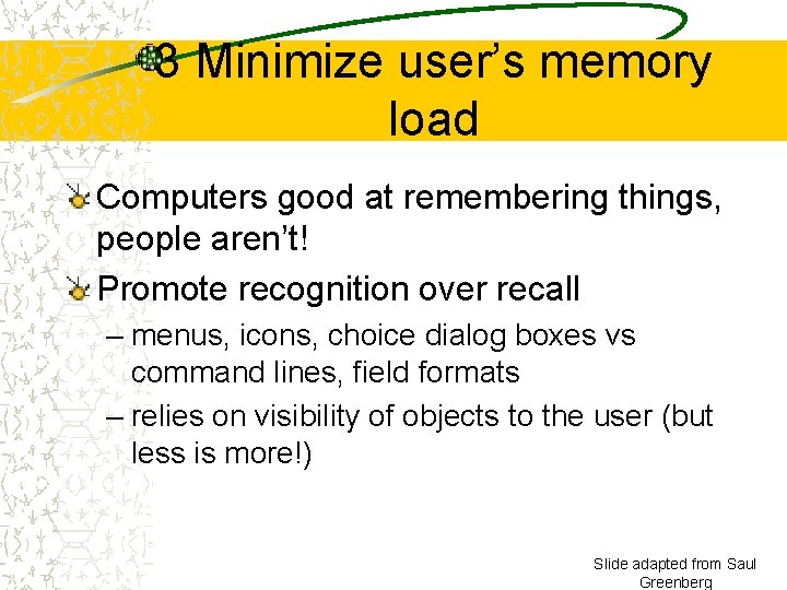 3 Minimize user’s memory load Computers good at remembering things, people aren’t! Promote recognition