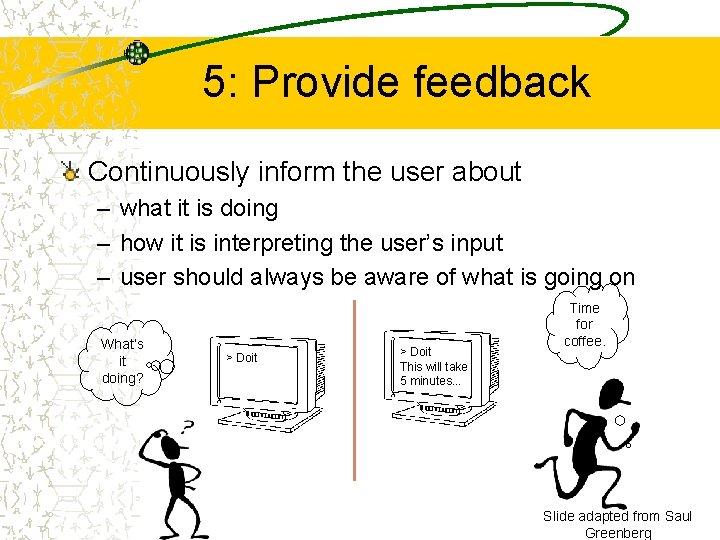 5: Provide feedback Continuously inform the user about – what it is doing –