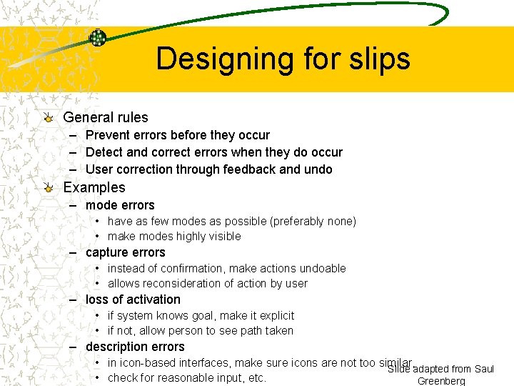 Designing for slips General rules – Prevent errors before they occur – Detect and