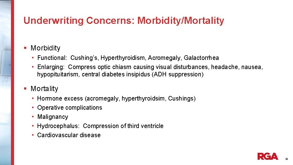Underwriting Concerns: Morbidity/Mortality § Morbidity • Functional: Cushing’s, Hyperthyroidism, Acromegaly, Galactorrhea • Enlarging: Compress