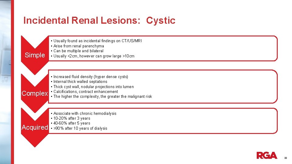 Incidental Renal Lesions: Cystic Simple • • Usually found as incidental findings on CT/US/MRI