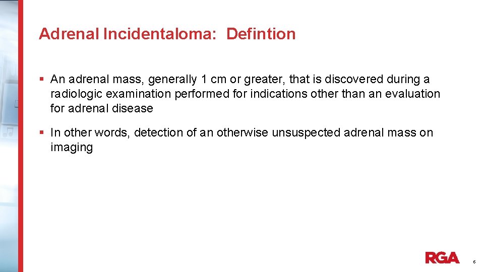 Adrenal Incidentaloma: Defintion § An adrenal mass, generally 1 cm or greater, that is