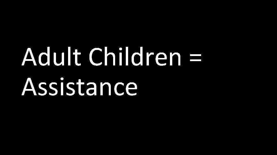 Adult Children = Assistance 