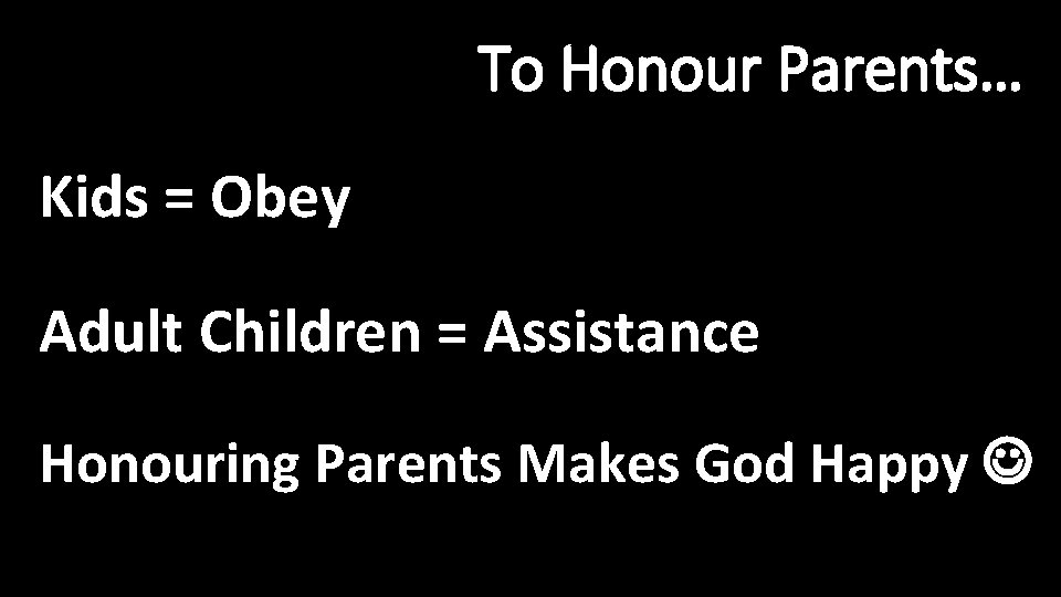 To Honour Parents… Kids = Obey Adult Children = Assistance Honouring Parents Makes God