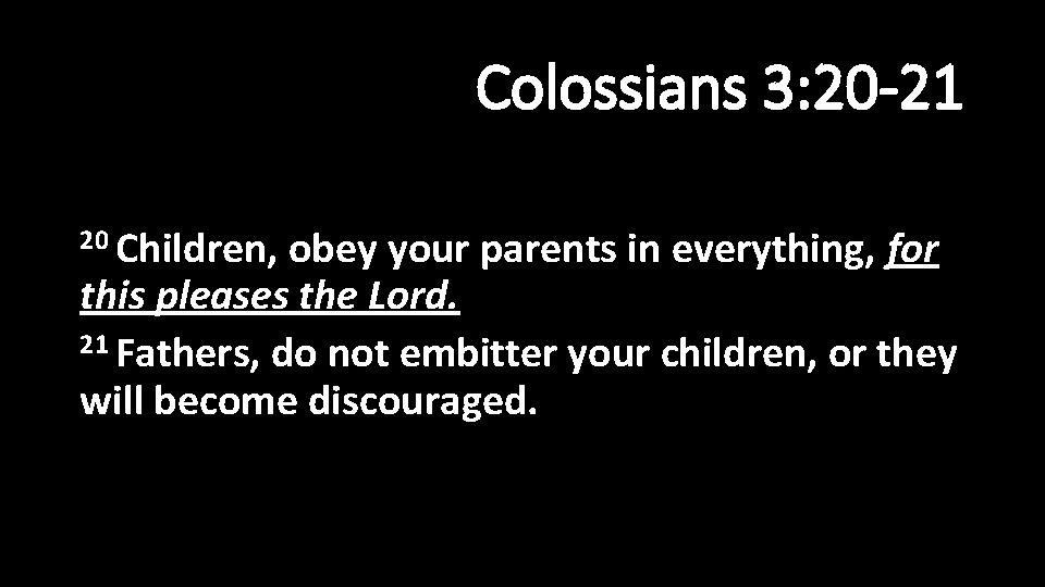 Colossians 3: 20 -21 20 Children, obey your parents in everything, for this pleases