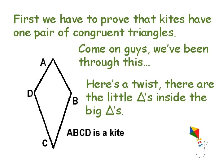 First we have to prove that kites have one pair of congruent triangles. Come First we have to prove that kites have one pair of congruent triangles. Come