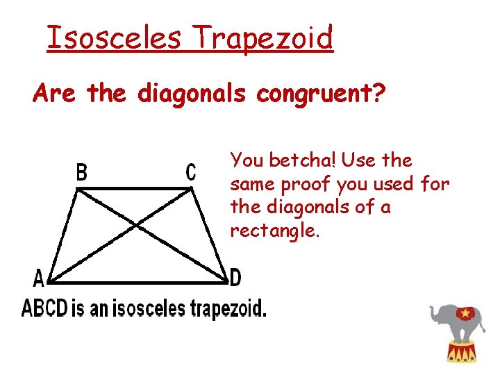 Isosceles Trapezoid Are the diagonals congruent? You betcha! Use the same proof you used Isosceles Trapezoid Are the diagonals congruent? You betcha! Use the same proof you used
