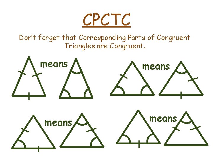 CPCTC Don’t forget that Corresponding Parts of Congruent Triangles are Congruent. means CPCTC Don’t forget that Corresponding Parts of Congruent Triangles are Congruent. means