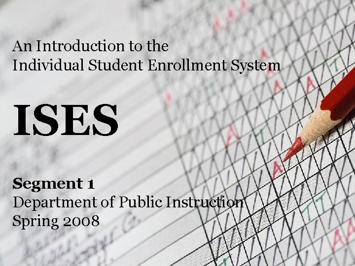 An Introduction to the Individual Student Enrollment System ISES Segment 1 Department of Public An Introduction to the Individual Student Enrollment System ISES Segment 1 Department of Public