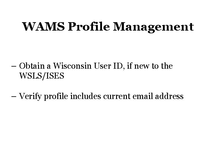 WAMS Profile Management – Obtain a Wisconsin User ID, if new to the WSLS/ISES WAMS Profile Management – Obtain a Wisconsin User ID, if new to the WSLS/ISES