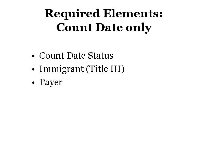 Required Elements: Count Date only • Count Date Status • Immigrant (Title III) • Required Elements: Count Date only • Count Date Status • Immigrant (Title III) •