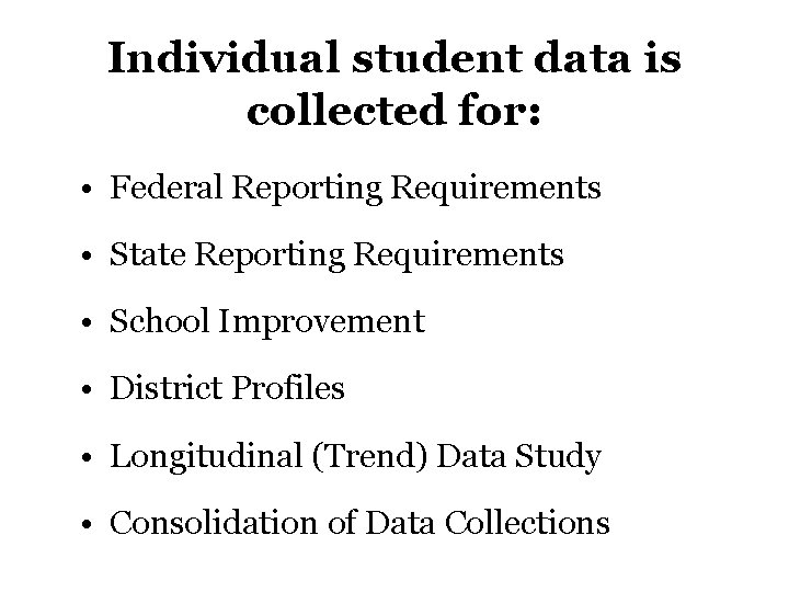 Individual student data is collected for: • Federal Reporting Requirements • State Reporting Requirements Individual student data is collected for: • Federal Reporting Requirements • State Reporting Requirements